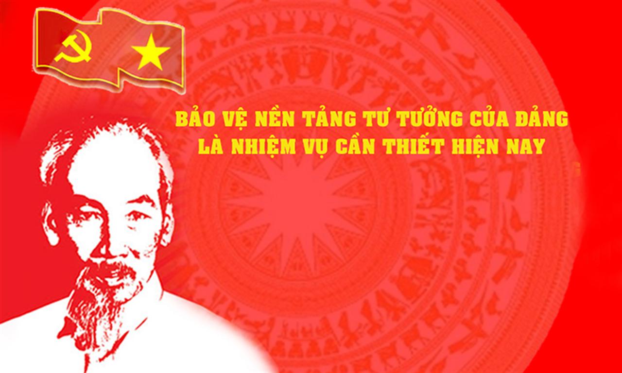Bảo vệ nền tảng tư tưởng của Đảng góp phần xây dựng và nâng cao sức chiến đấu của Đảng