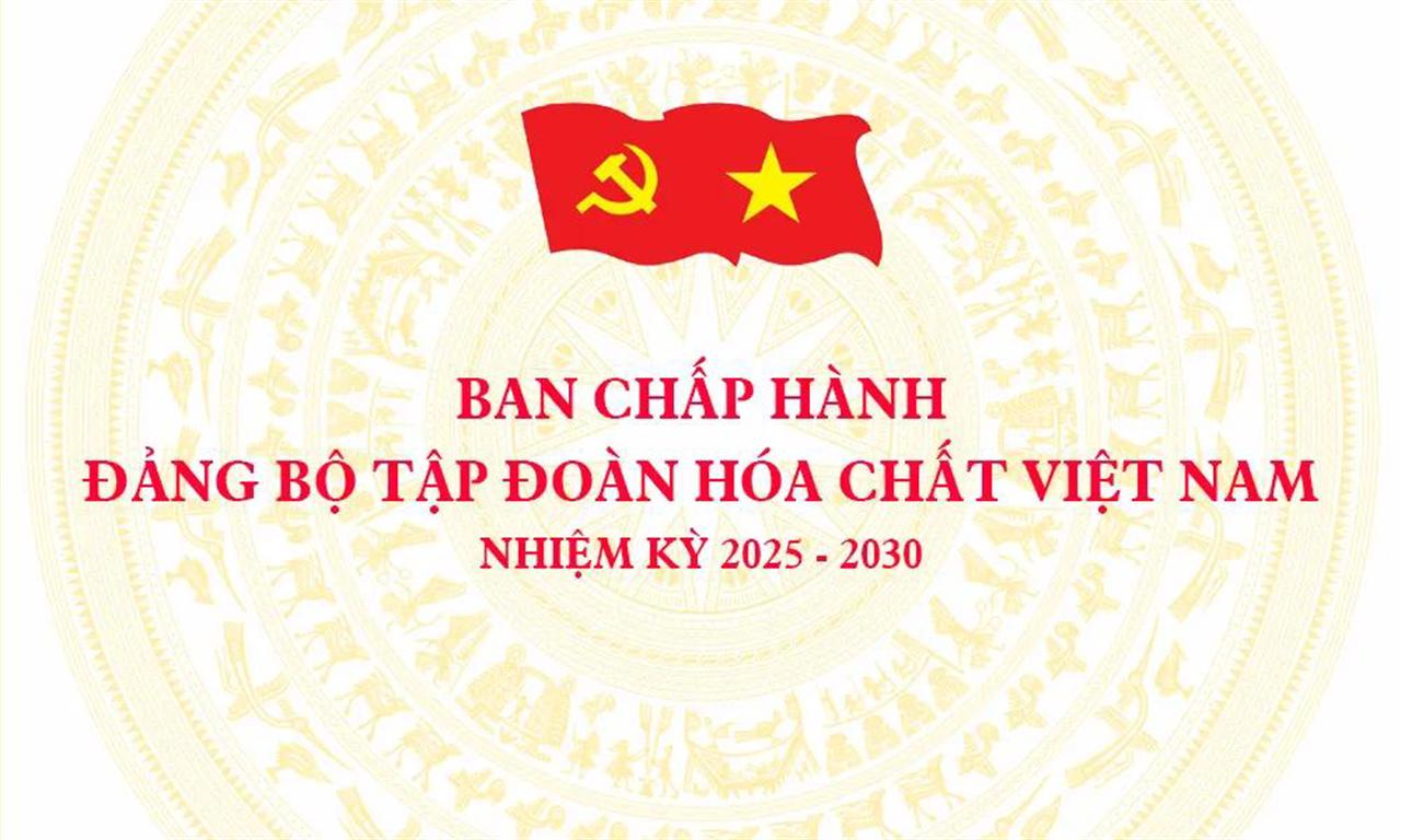 Ban Chấp hành Đảng bộ Tập đoàn Hóa chất Việt Nam khóa IV, nhiệm kỳ 2025 - 2030